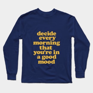 Decide Every Morning That You're in a Good Mood by The Motivated Type Long Sleeve T-Shirt